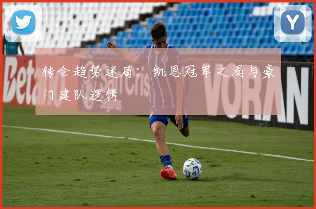 转会趋势迷局：凯恩冠军之渴与豪门建队逻辑