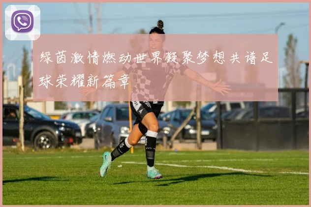 绿茵激情燃动世界凝聚梦想共谱足球荣耀新篇章