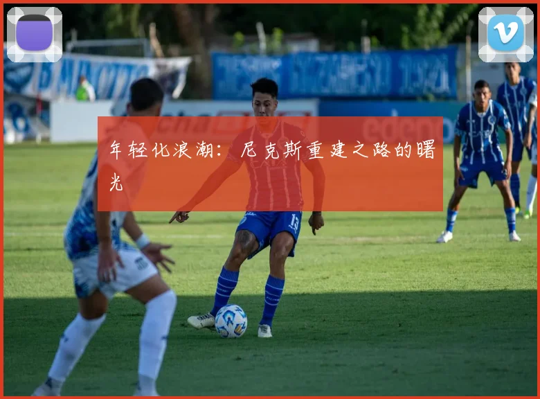 年轻化浪潮：尼克斯重建之路的曙光