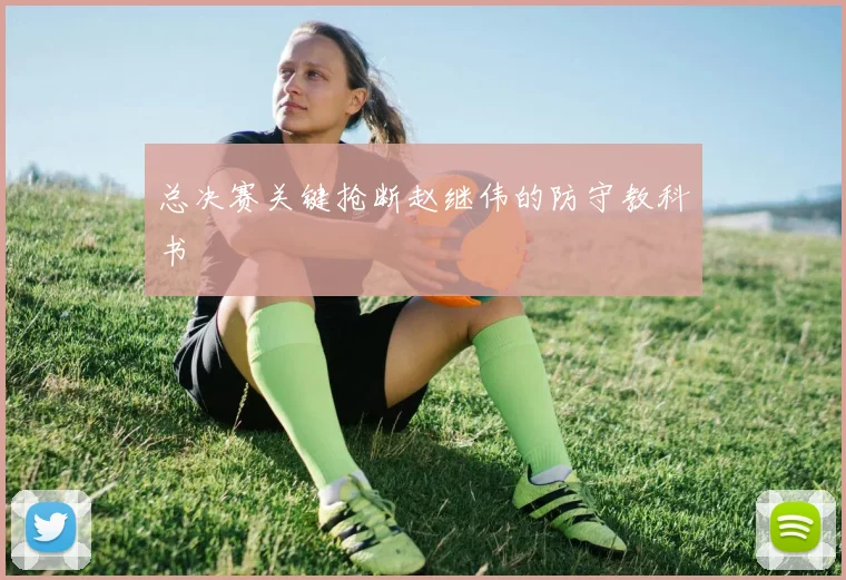 总决赛关键抢断赵继伟的防守教科书
